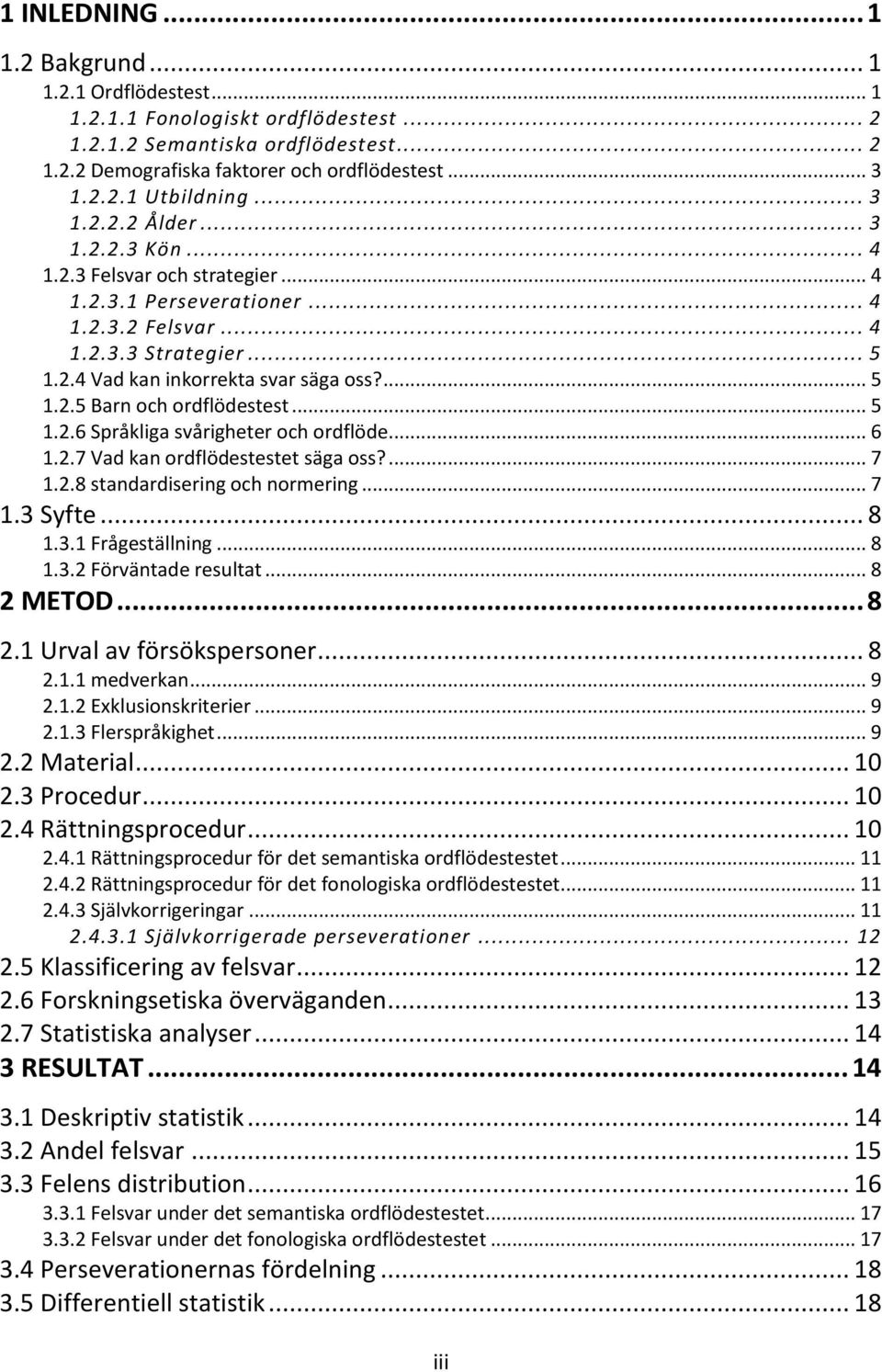 .. 5 1.2.6 Språkliga svårigheter och ordflöde... 6 1.2.7 Vad kan ordflödestestet säga oss?... 7 1.2.8 standardisering och normering... 7 1.3 Syfte... 8 1.3.1 Frågeställning... 8 1.3.2 Förväntade resultat.