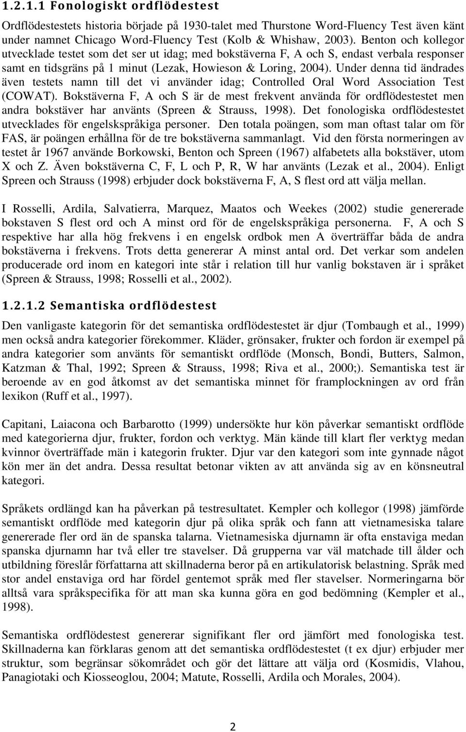 Under denna tid ändrades även testets namn till det vi använder idag; Controlled Oral Word Association Test (COWAT).