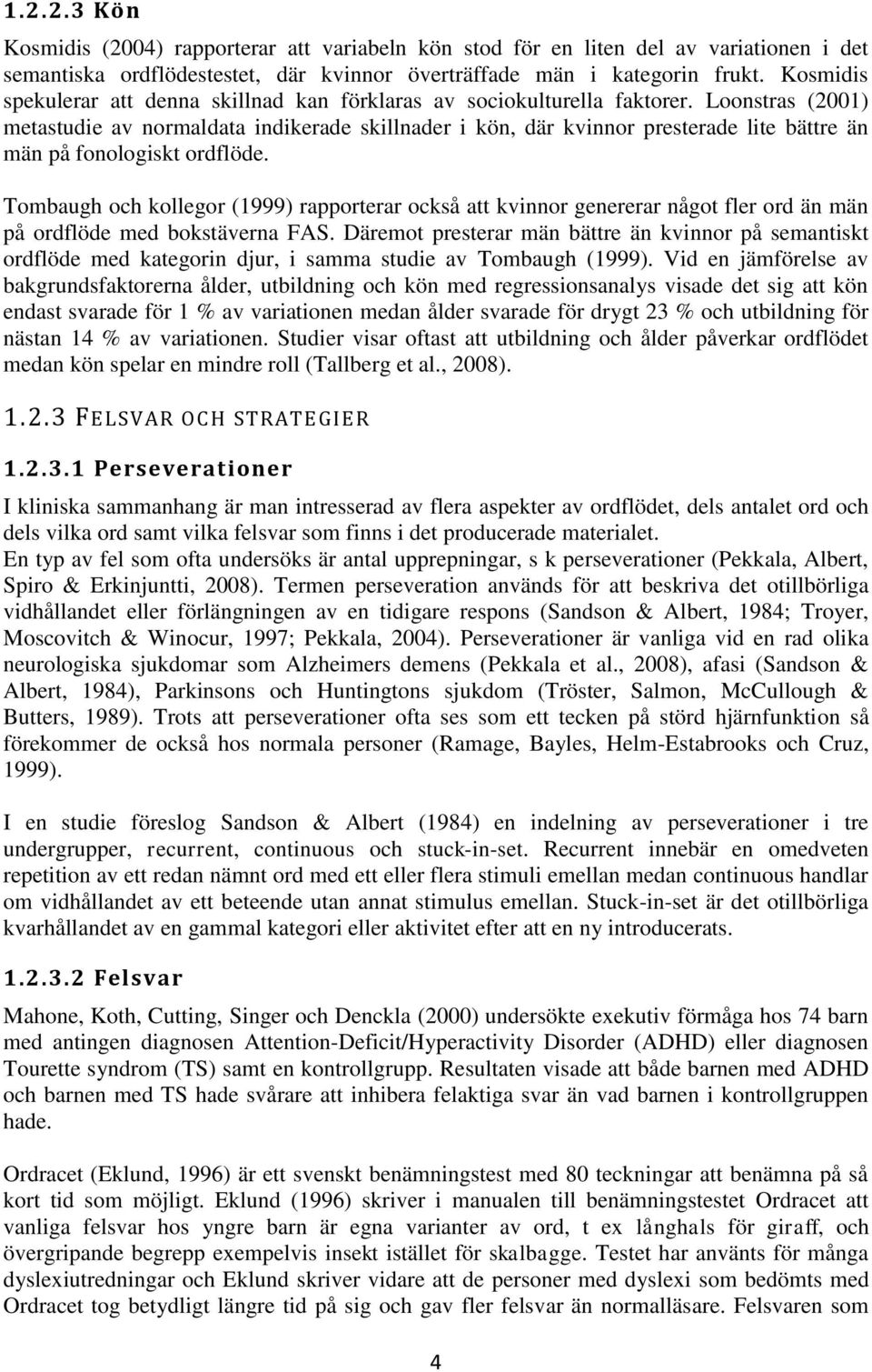 Loonstras (2001) metastudie av normaldata indikerade skillnader i kön, där kvinnor presterade lite bättre än män på fonologiskt ordflöde.