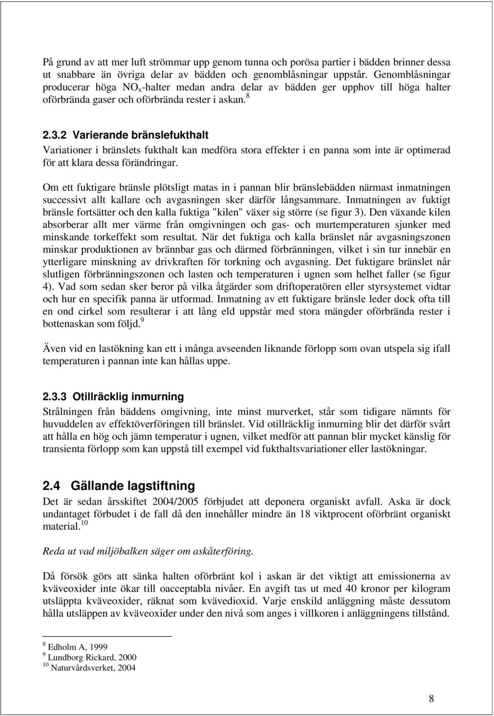 2 Varierande bränslefukthalt Variationer i bränslets fukthalt kan medföra stora effekter i en panna som inte är optimerad för att klara dessa förändringar.