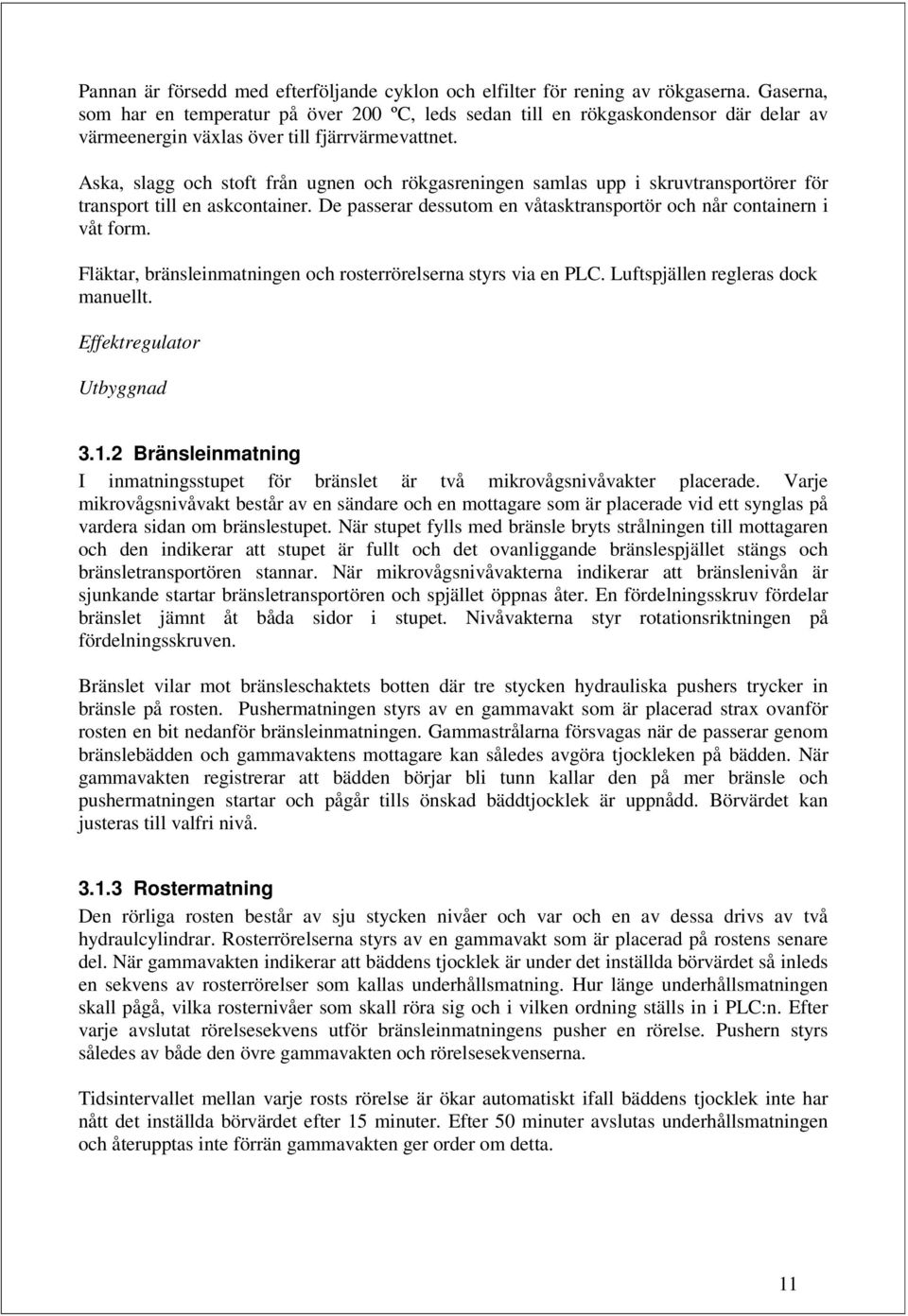 Aska, slagg och stoft från ugnen och rökgasreningen samlas upp i skruvtransportörer för transport till en askcontainer. De passerar dessutom en våtasktransportör och når containern i våt form.