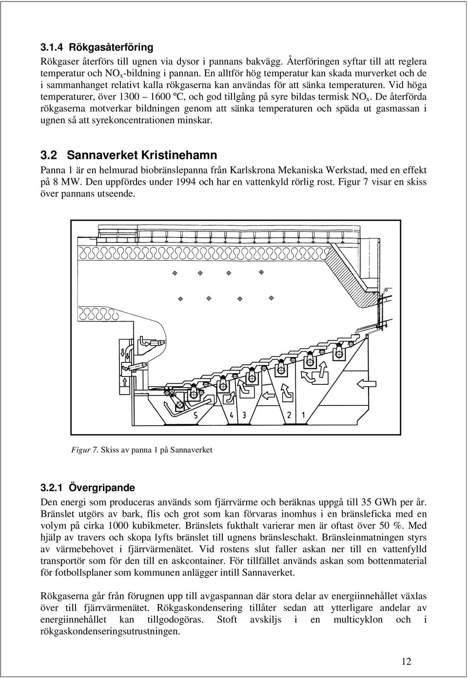 Vid höga temperaturer, över 1300 1600 ºC, och god tillgång på syre bildas termisk NO x.