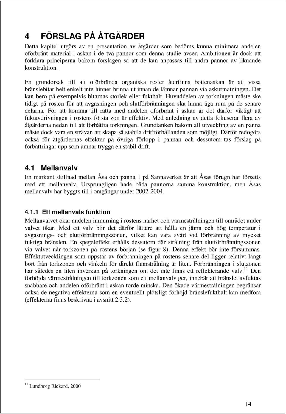 En grundorsak till att oförbrända organiska rester återfinns bottenaskan är att vissa bränslebitar helt enkelt inte hinner brinna ut innan de lämnar pannan via askutmatningen.