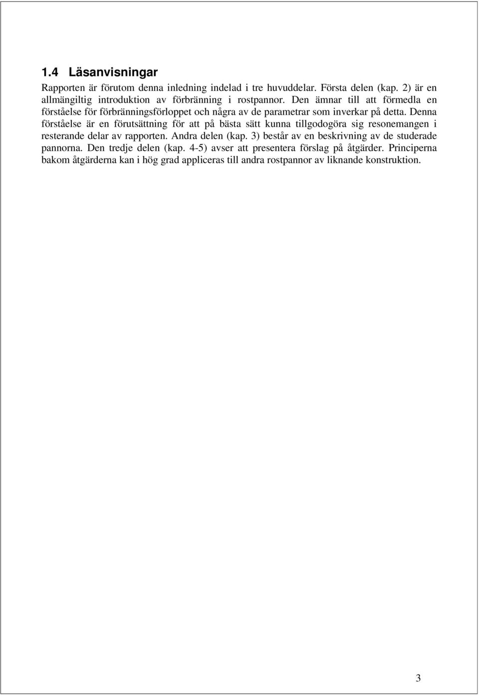 Denna förståelse är en förutsättning för att på bästa sätt kunna tillgodogöra sig resonemangen i resterande delar av rapporten. Andra delen (kap.