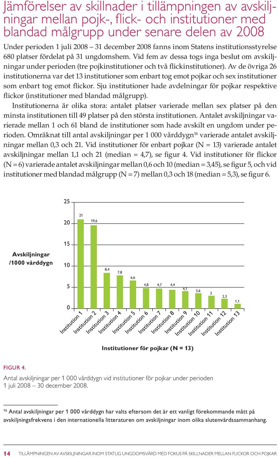 Av de övriga 26 institutionerna var det 13 institutioner som enbart tog emot pojkar och sex institutioner som enbart tog emot flickor.