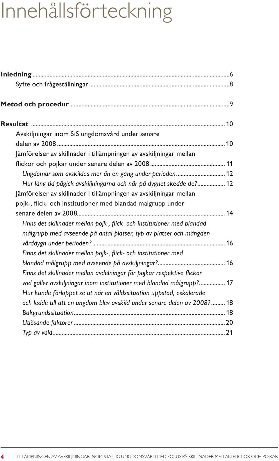 .. 12 Hur lång tid pågick avskiljningarna och när på dygnet skedde de?