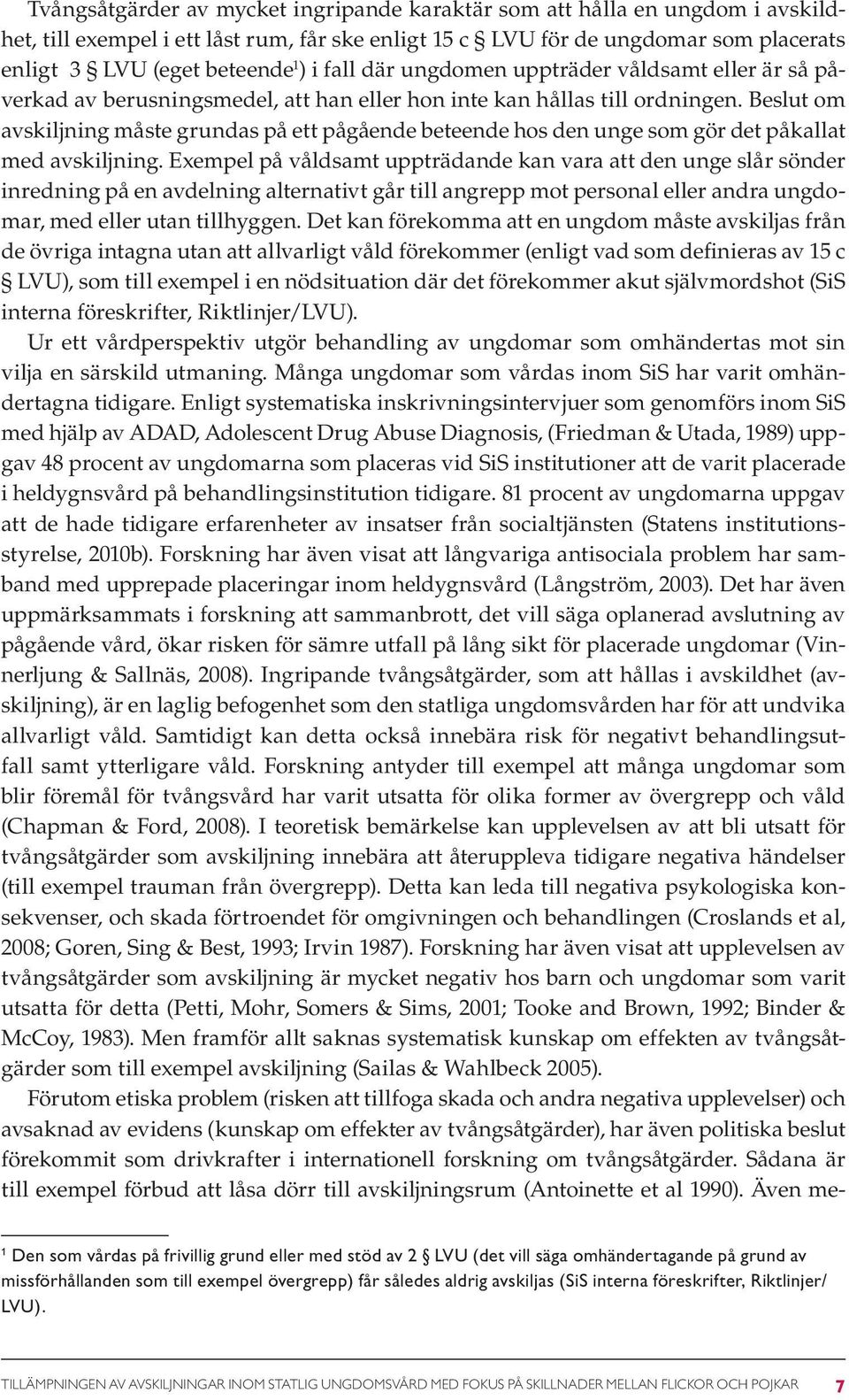 Beslut om avskiljning måste grundas på ett pågående beteende hos den unge som gör det påkallat med avskiljning.