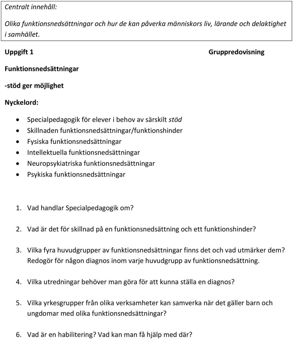 funktionsnedsättningar Intellektuella funktionsnedsättningar Neuropsykiatriska funktionsnedsättningar Psykiska funktionsnedsättningar 1. Vad handlar Specialpedagogik om? 2.