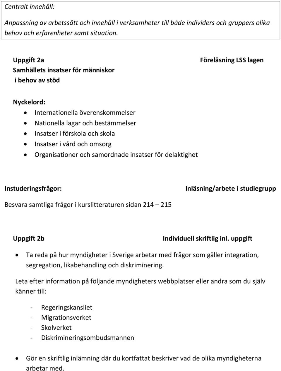 omsorg Organisationer och samordnade insatser för delaktighet Instuderingsfrågor: Inläsning/arbete i studiegrupp Besvara samtliga frågor i kurslitteraturen sidan 214 215 Uppgift 2b Individuell