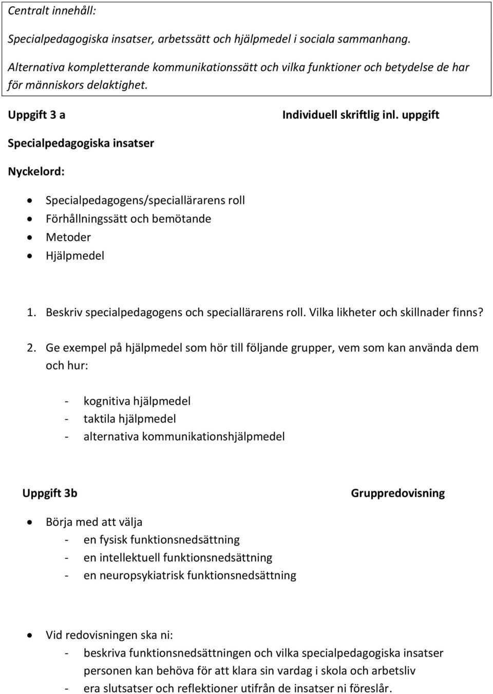 uppgift Specialpedagogiska insatser Specialpedagogens/speciallärarens roll Förhållningssätt och bemötande Metoder Hjälpmedel 1. Beskriv specialpedagogens och speciallärarens roll.