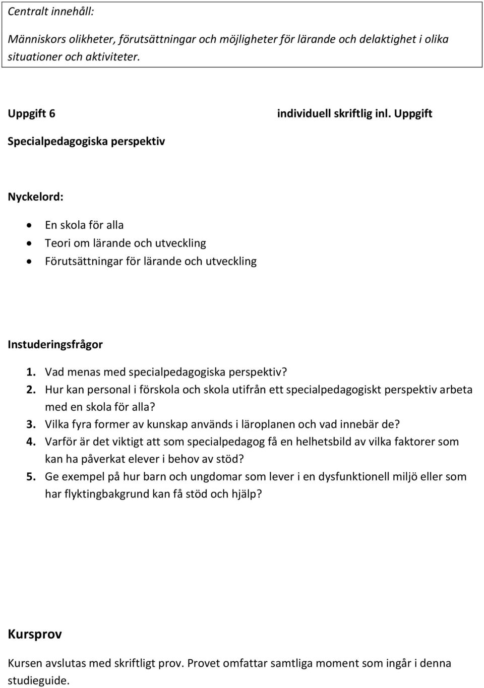 Hur kan personal i förskola och skola utifrån ett specialpedagogiskt perspektiv arbeta med en skola för alla? 3. Vilka fyra former av kunskap används i läroplanen och vad innebär de? 4.