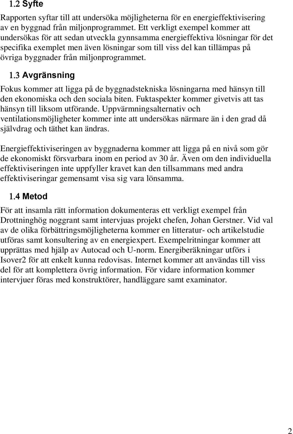 från miljonprogrammet. Avgränsning Fokus kommer att ligga på de byggnadstekniska lösningarna med hänsyn till den ekonomiska och den sociala biten.