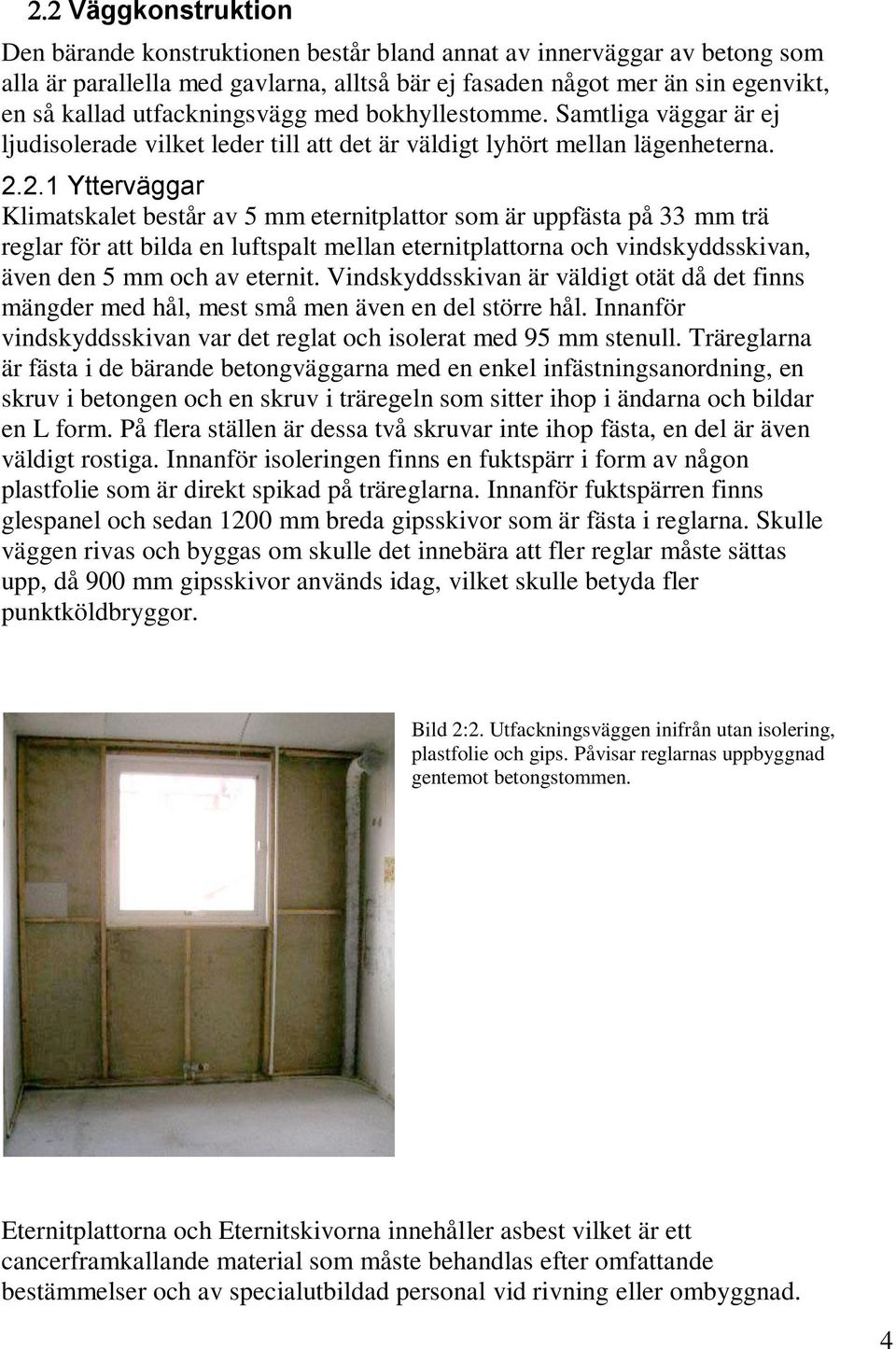 2.1 Ytterväggar Klimatskalet består av 5 mm eternitplattor som är uppfästa på 33 mm trä reglar för att bilda en luftspalt mellan eternitplattorna och vindskyddsskivan, även den 5 mm och av eternit.