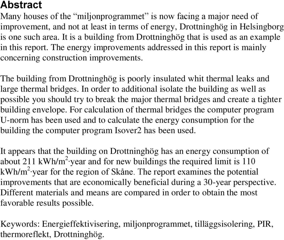 The building from Drottninghög is poorly insulated whit thermal leaks and large thermal bridges.