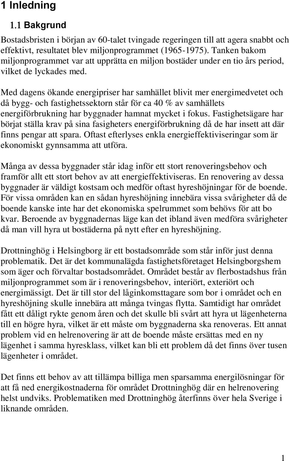 Med dagens ökande energipriser har samhället blivit mer energimedvetet och då bygg- och fastighetssektorn står för ca 40 % av samhällets energiförbrukning har byggnader hamnat mycket i fokus.