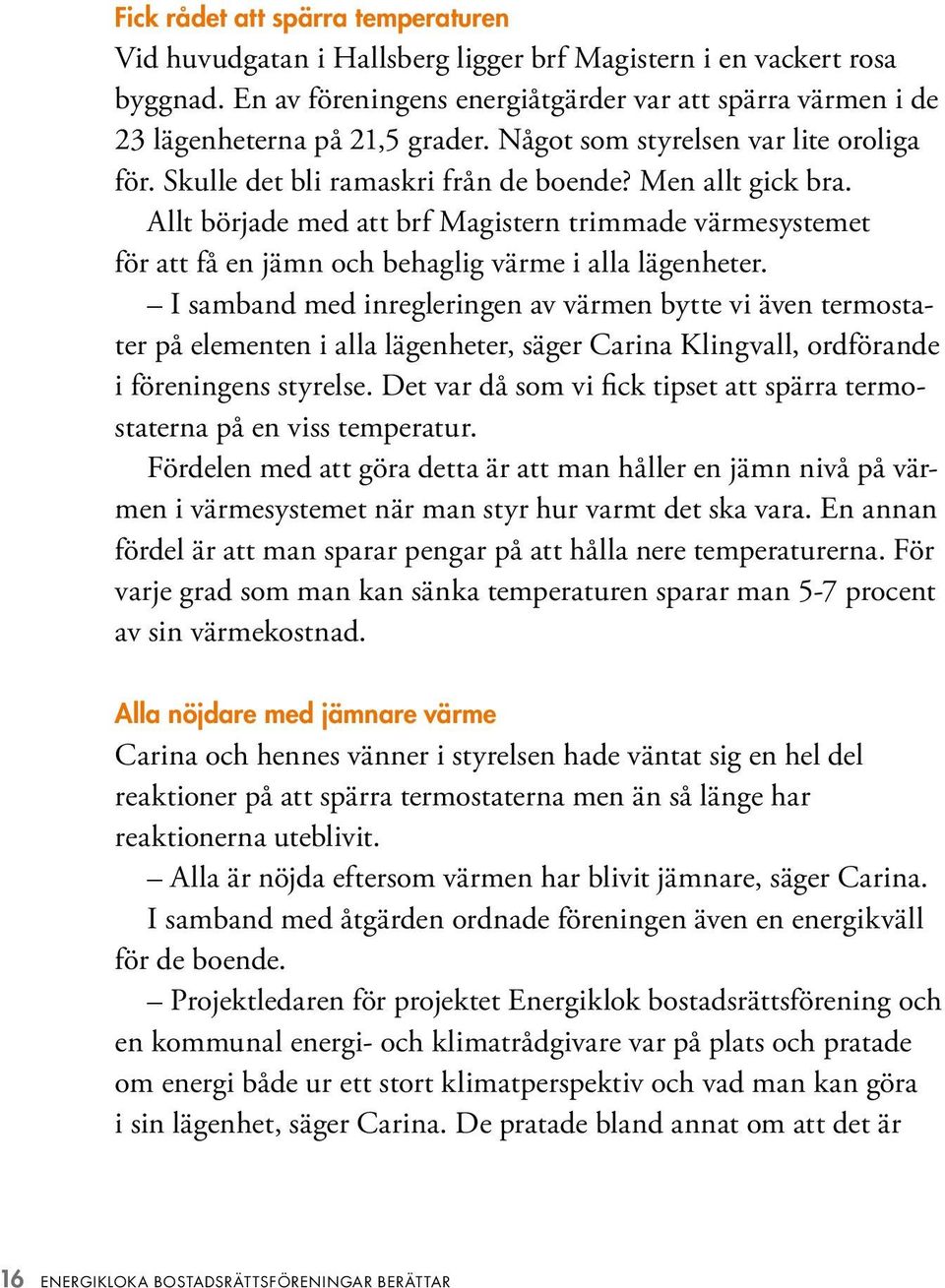 Allt började med att brf Magistern trimmade värmesystemet för att få en jämn och behaglig värme i alla lägenheter.