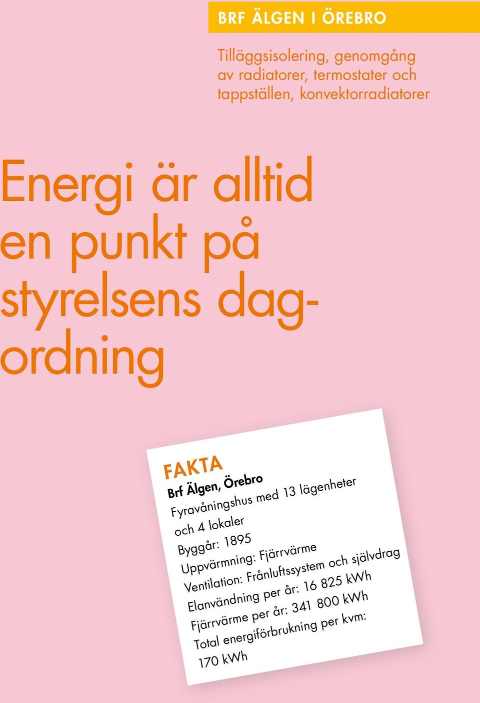 lokaler Byggår: 1895 Uppvärmning: Fjärrvärme Ventilation: Frånluftssystem och självdrag Elanvändning per år: 16 825