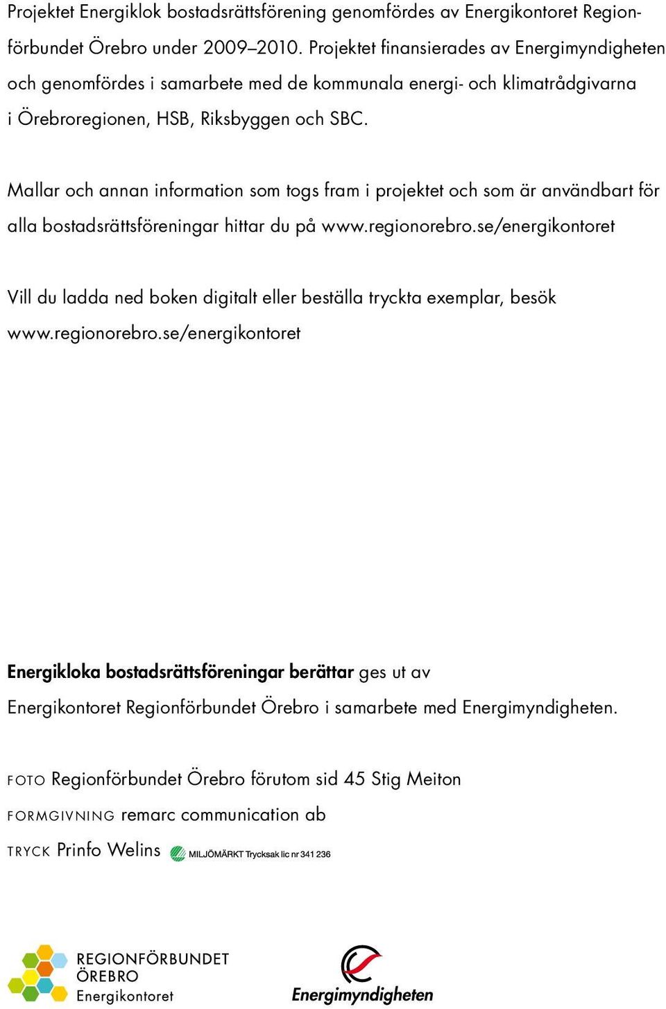 Mallar och annan information som togs fram i projektet och som är användbart för alla bostadsrättsföreningar hittar du på www.regionorebro.