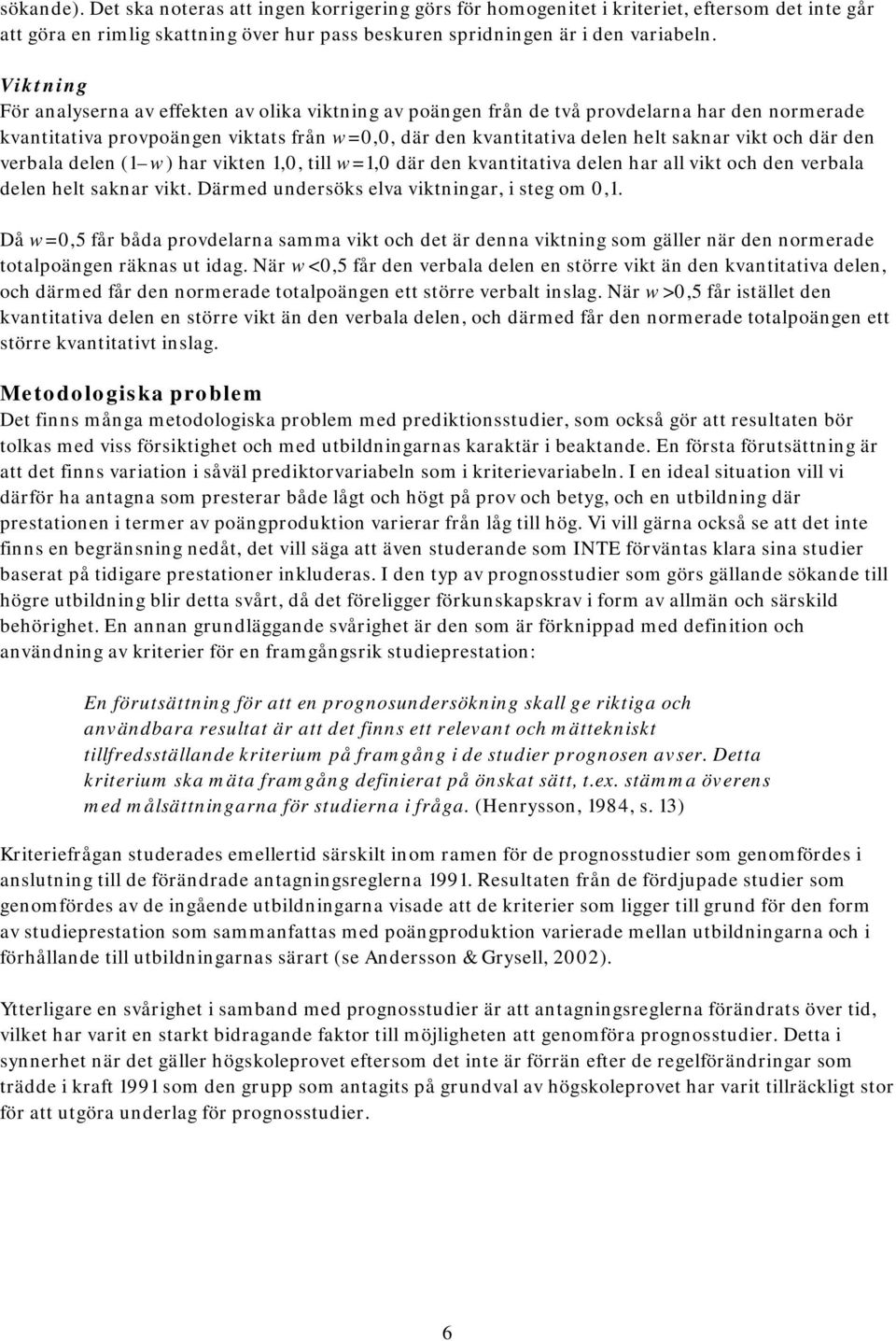 där den verbala delen (1 w) har vikten 1,0, till w=1,0 där den kvantitativa delen har all vikt och den verbala delen helt saknar vikt. Därmed undersöks elva viktningar, i steg om 0,1.