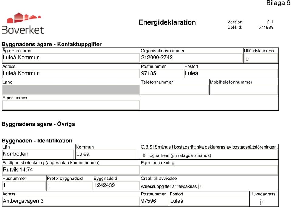 Mobiltelefonnummer Utländsk adress E-postadress Byggnadens ägare - Övriga Byggnaden - Identifikation Län Norrbotten Kommun Luleå Fastighetsbeteckning (anges utan