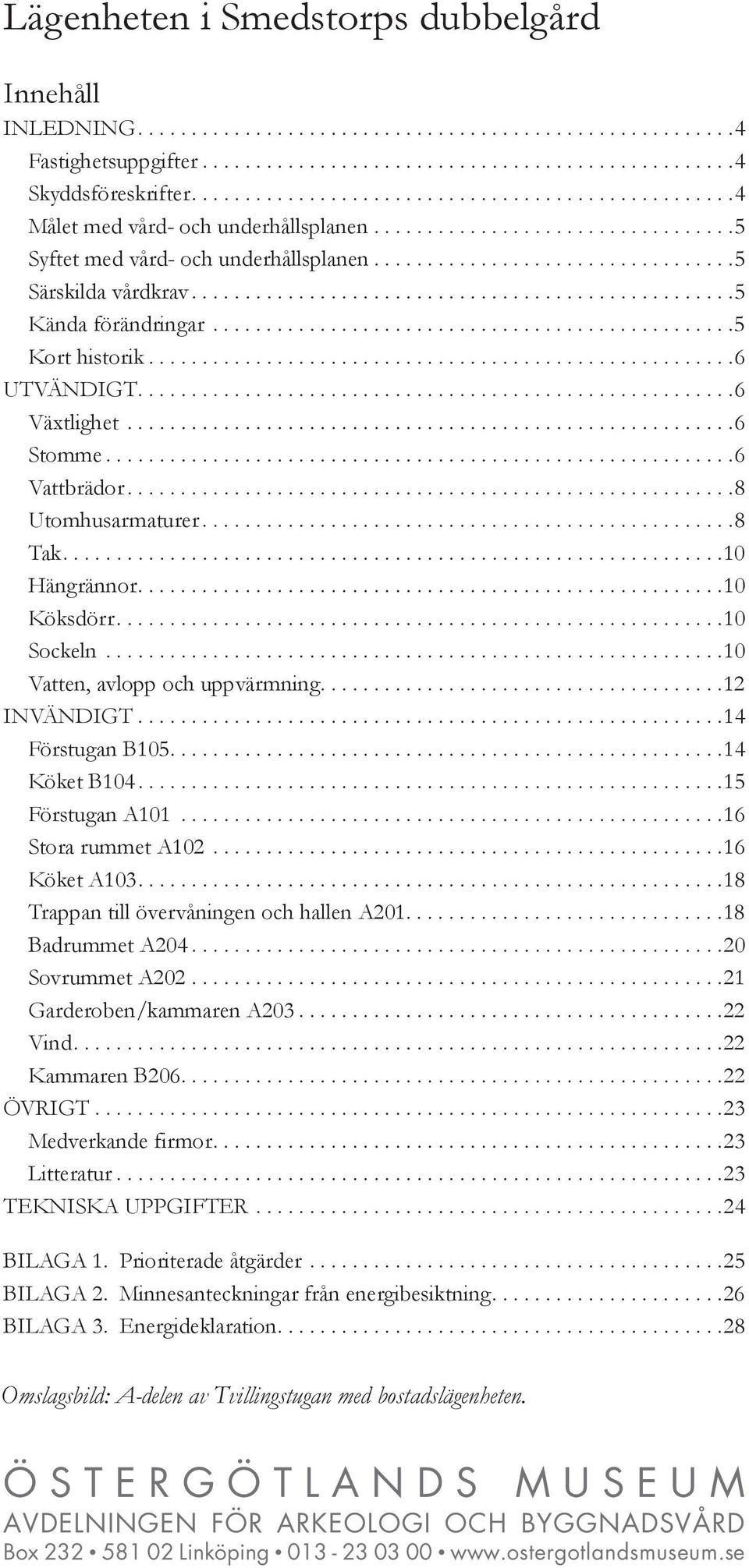 ..................................................5 Kända förändringar.................................................5 Kort historik.......................................................6 UTVÄNDIGT.