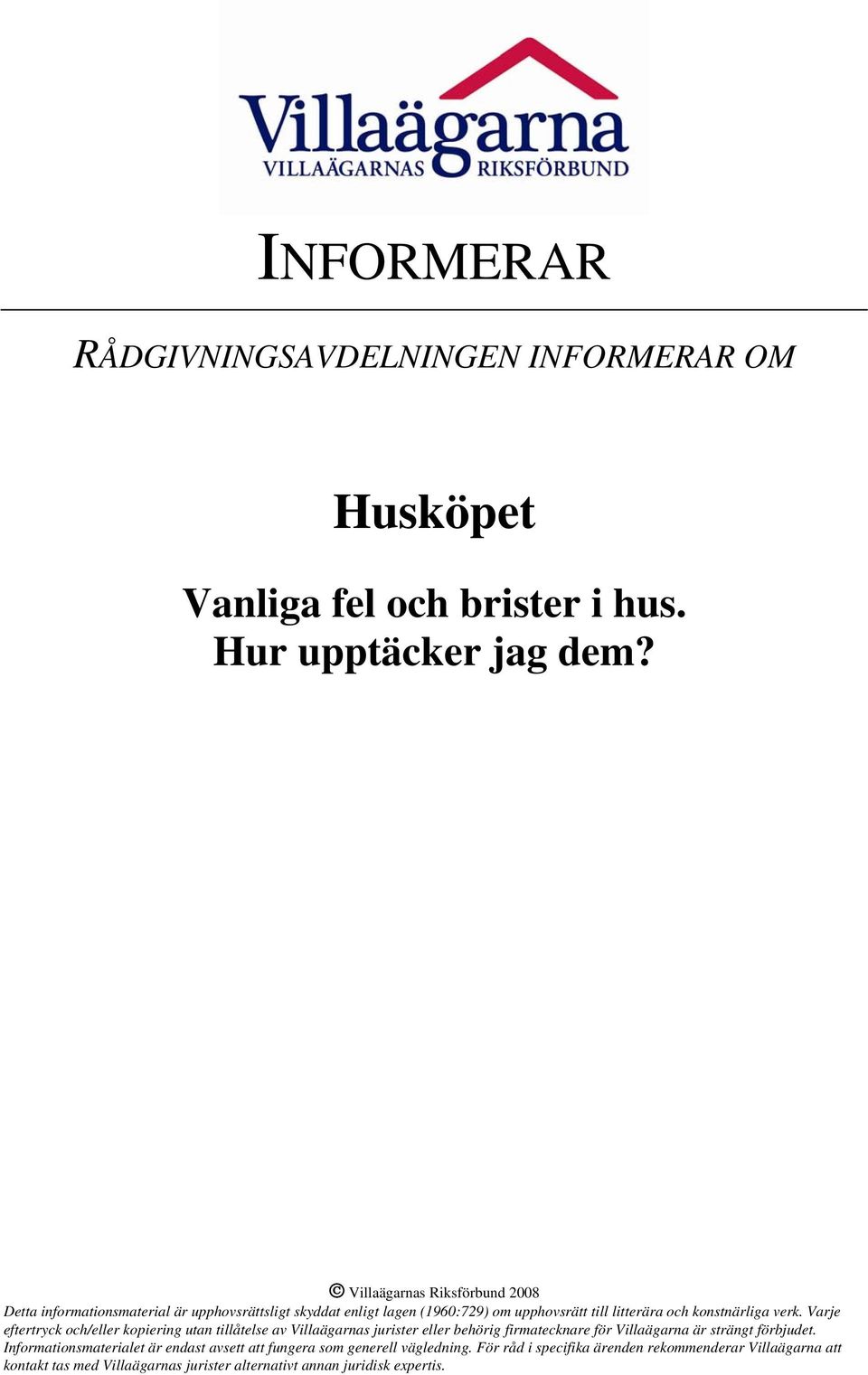 verk. Varje eftertryck och/eller kopiering utan tillåtelse av Villaägarnas jurister eller behörig firmatecknare för Villaägarna är strängt förbjudet.