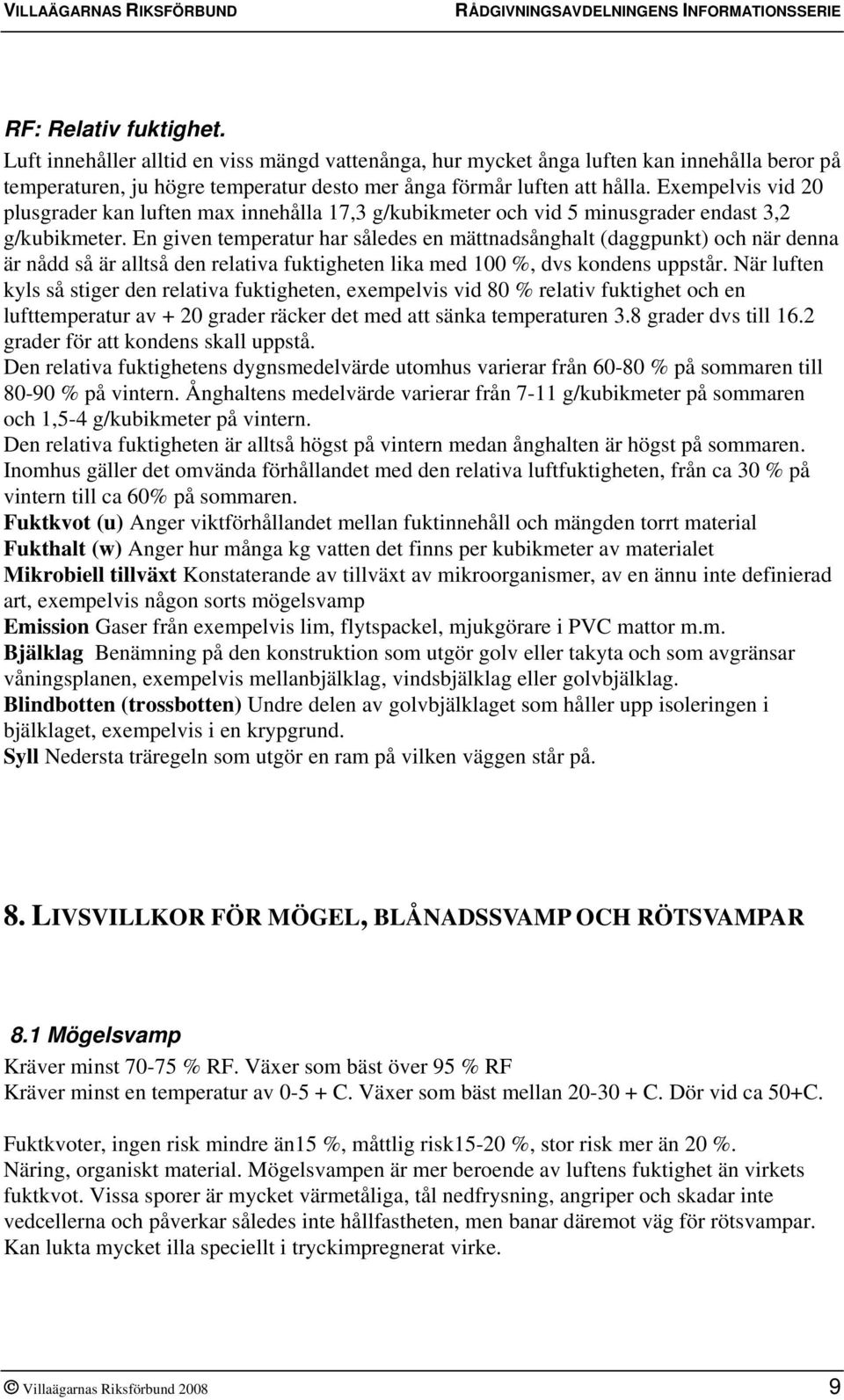 En given temperatur har således en mättnadsånghalt (daggpunkt) och när denna är nådd så är alltså den relativa fuktigheten lika med 100 %, dvs kondens uppstår.