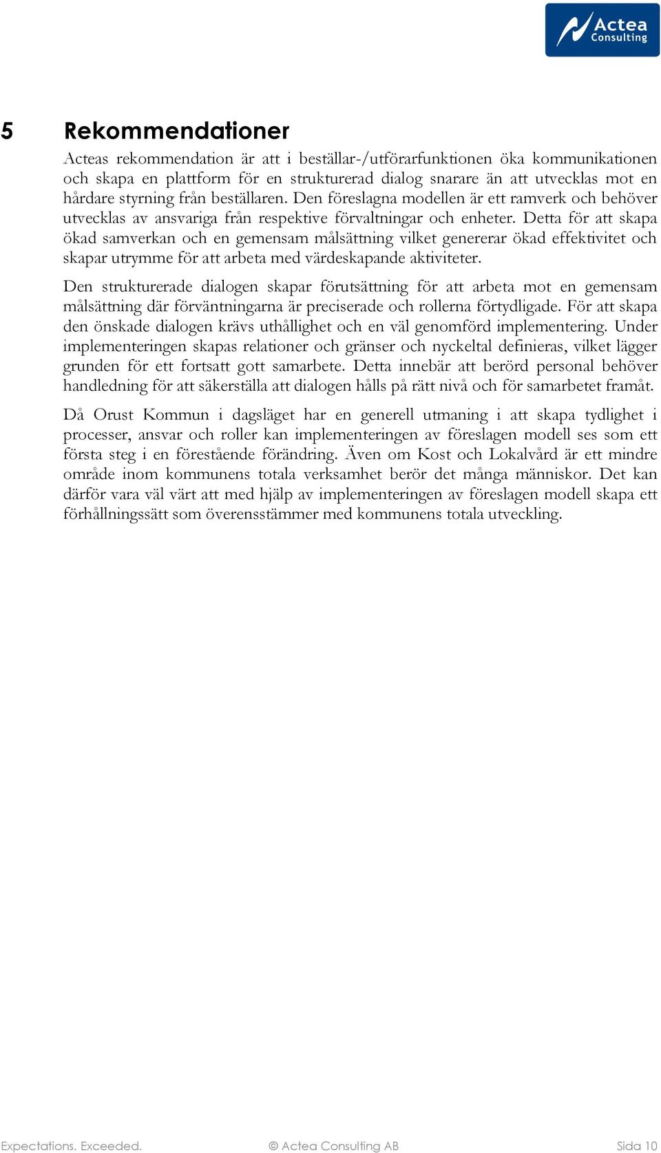 Detta för att skapa ökad samverkan och en gemensam målsättning vilket genererar ökad effektivitet och skapar utrymme för att arbeta med värdeskapande aktiviteter.