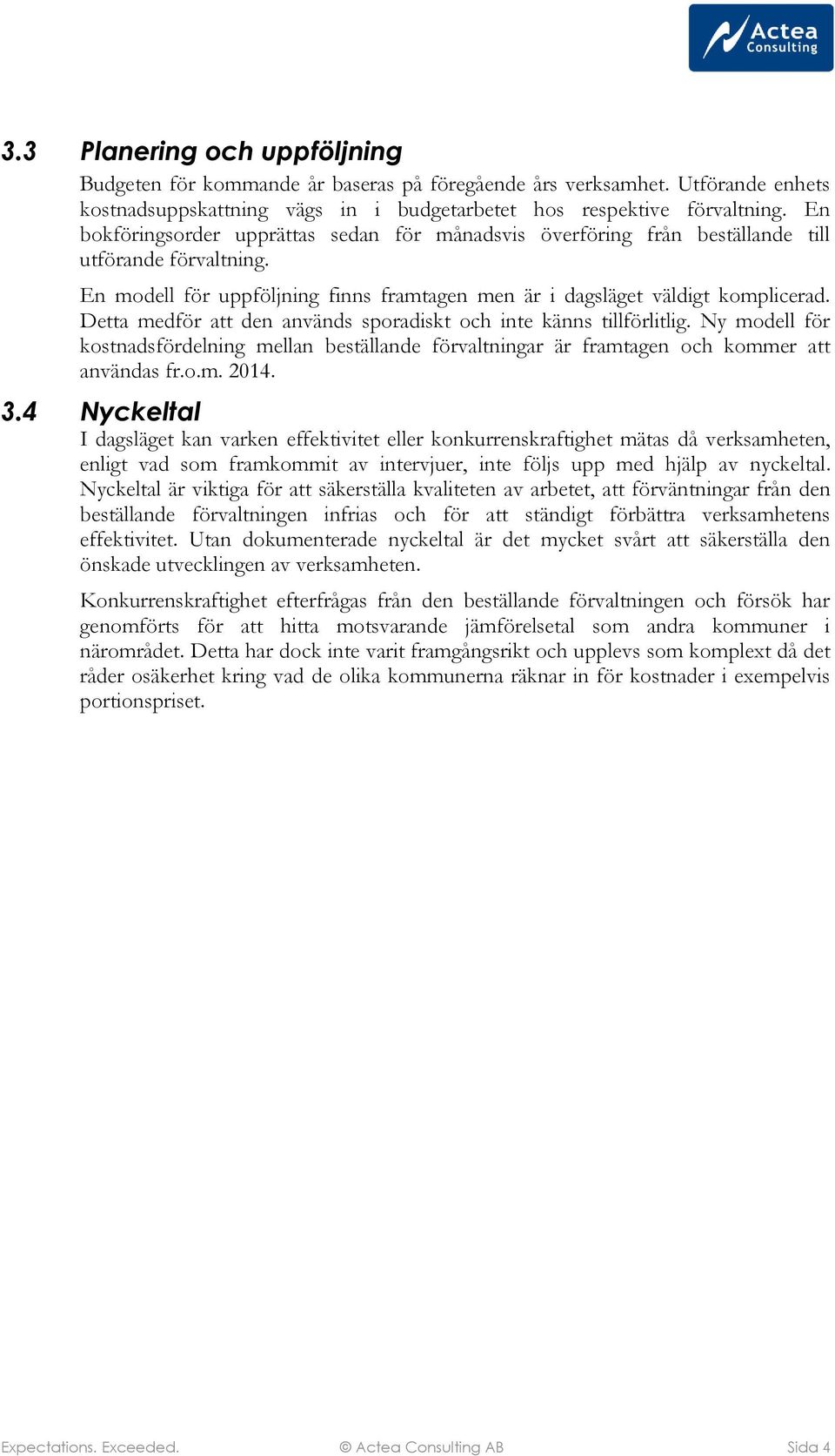 Detta medför att den används sporadiskt och inte känns tillförlitlig. Ny modell för kostnadsfördelning mellan beställande förvaltningar är framtagen och kommer att användas fr.o.m. 2014. 3.