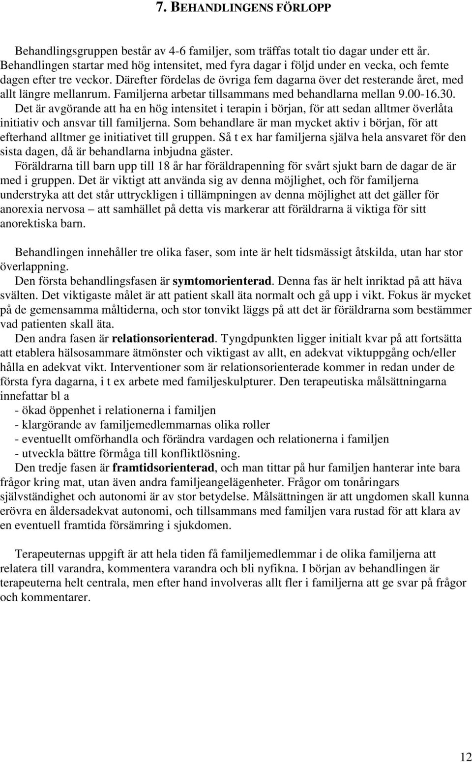 Därefter fördelas de övriga fem dagarna över det resterande året, med allt längre mellanrum. Familjerna arbetar tillsammans med behandlarna mellan 9.00-16.30.