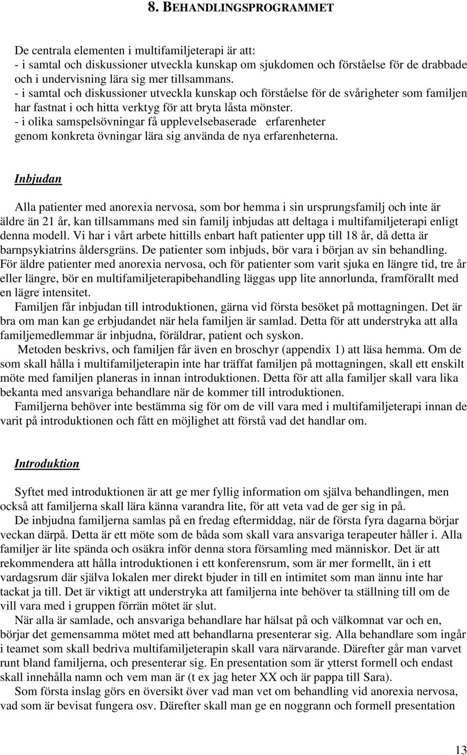 - i olika samspelsövningar få upplevelsebaserade erfarenheter genom konkreta övningar lära sig använda de nya erfarenheterna.