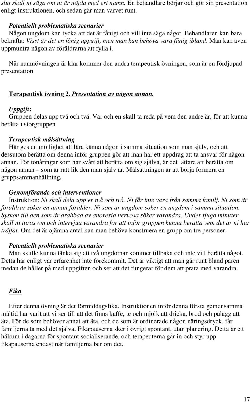 Behandlaren kan bara bekräfta: Visst är det en fånig uppgift, men man kan behöva vara fånig ibland. Man kan även uppmuntra någon av föräldrarna att fylla i.