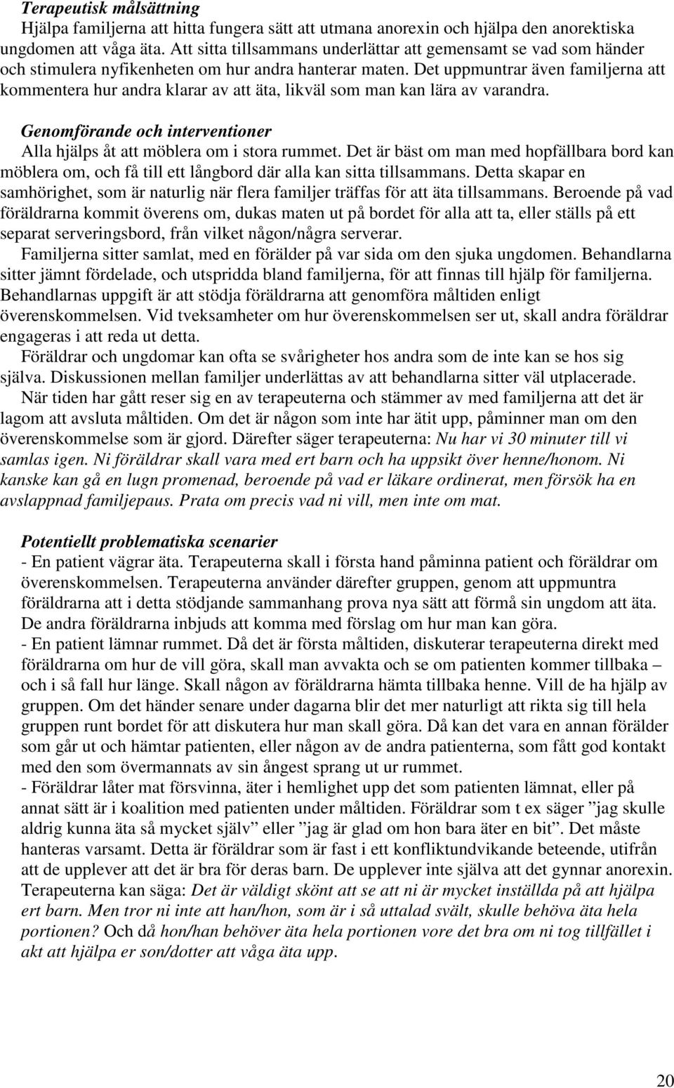 Det uppmuntrar även familjerna att kommentera hur andra klarar av att äta, likväl som man kan lära av varandra. Alla hjälps åt att möblera om i stora rummet.