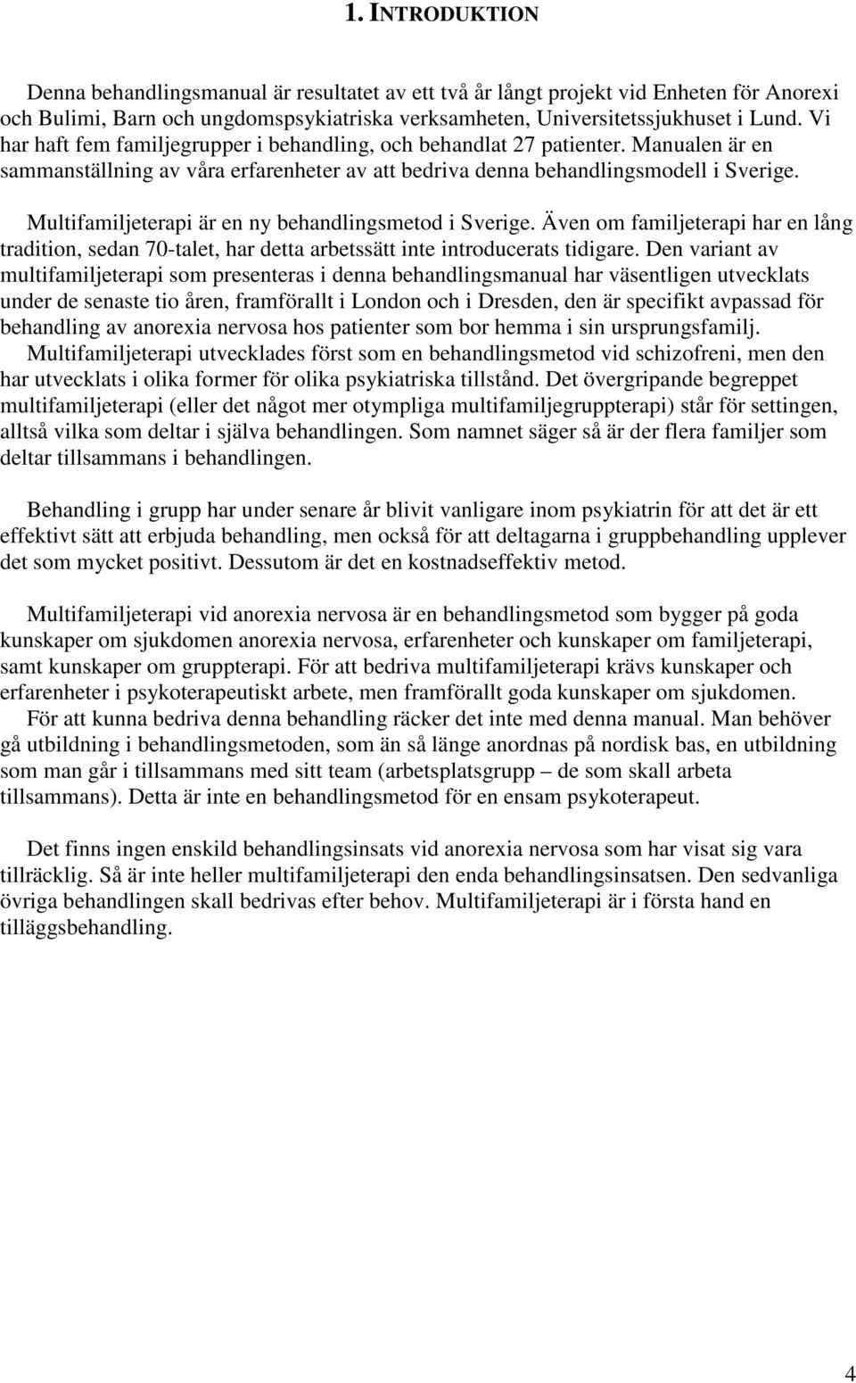 Multifamiljeterapi är en ny behandlingsmetod i Sverige. Även om familjeterapi har en lång tradition, sedan 70-talet, har detta arbetssätt inte introducerats tidigare.