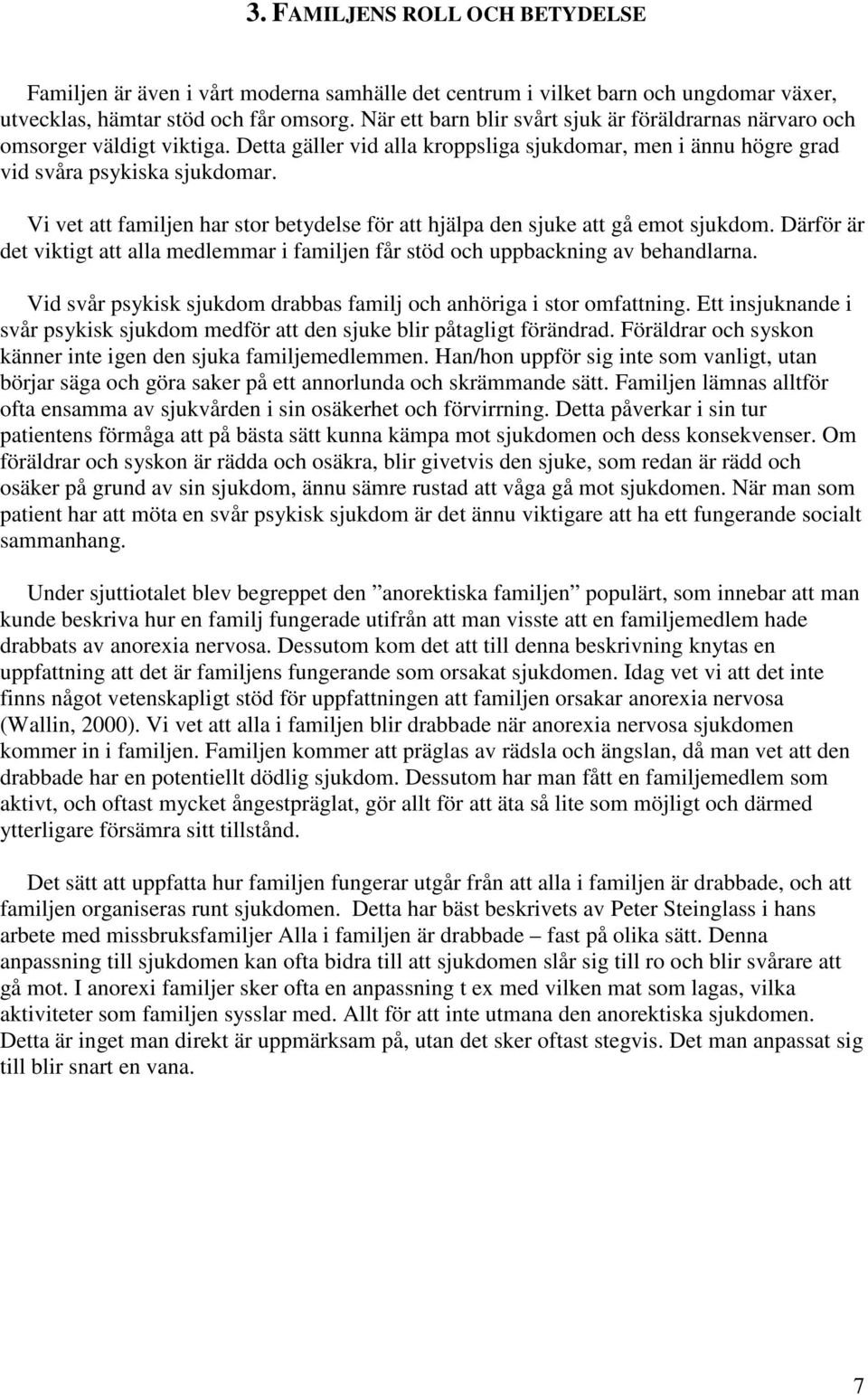 Vi vet att familjen har stor betydelse för att hjälpa den sjuke att gå emot sjukdom. Därför är det viktigt att alla medlemmar i familjen får stöd och uppbackning av behandlarna.