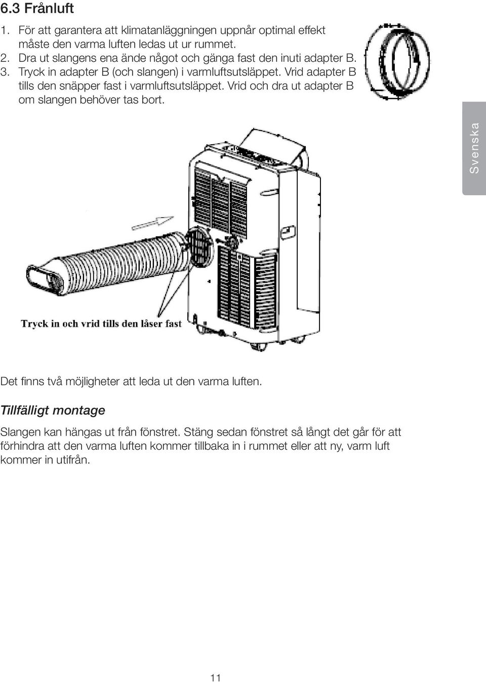 Vrid adapter B tills den snäpper fast i varmluftsutsläppet. Vrid och dra ut adapter B om slangen behöver tas bort.