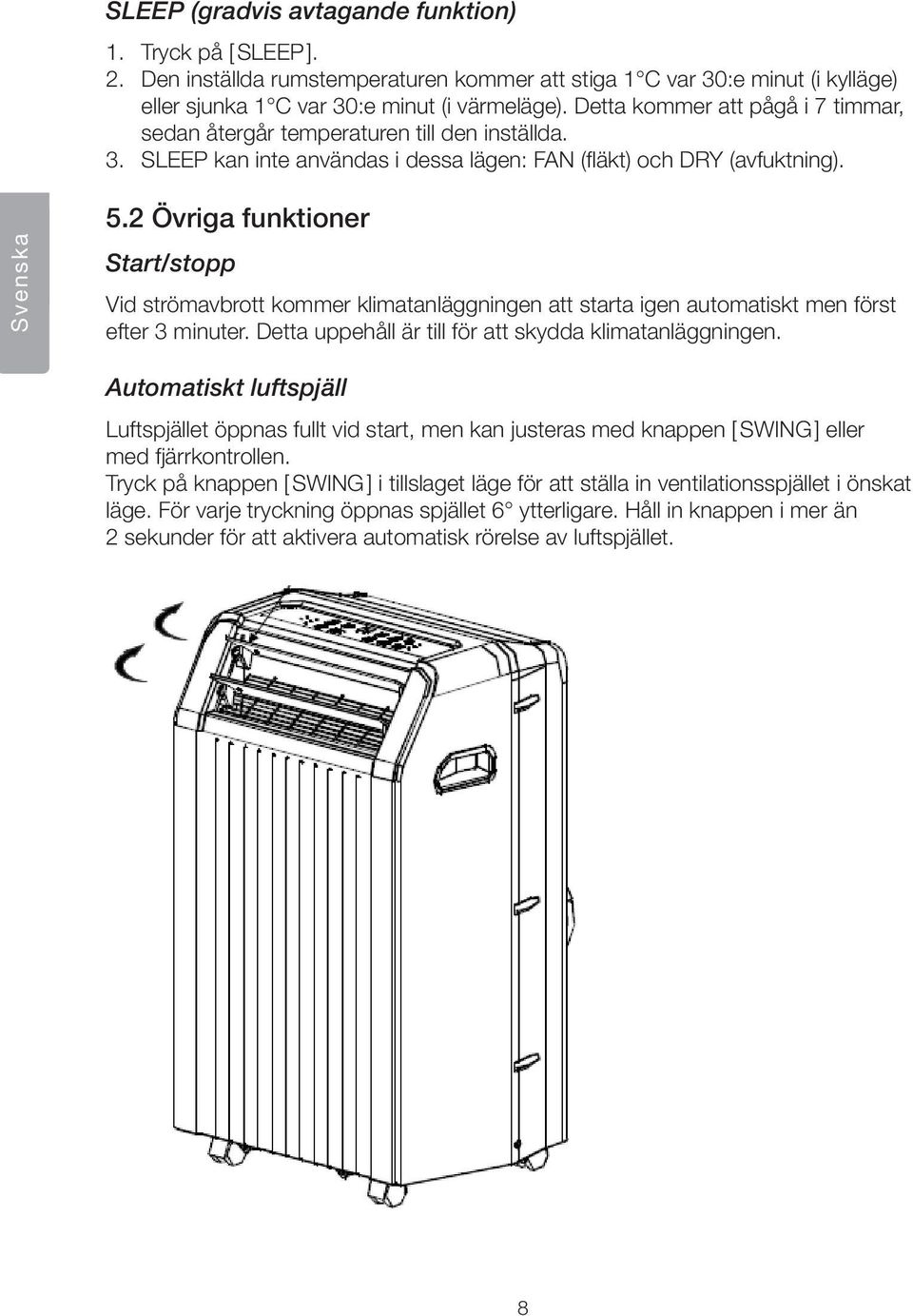 2 Övriga funktioner Start/stopp Vid strömavbrott kommer klimatanläggningen att starta igen automatiskt men först efter 3 minuter. Detta uppehåll är till för att skydda klimatanläggningen.