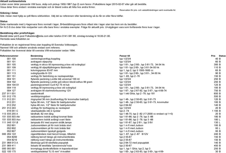 Sökning i listan Sök i listan med hjälp av pdf-filens sökfunktion. Välj del av referensnr eller benämning så du får en eller flera träffar.