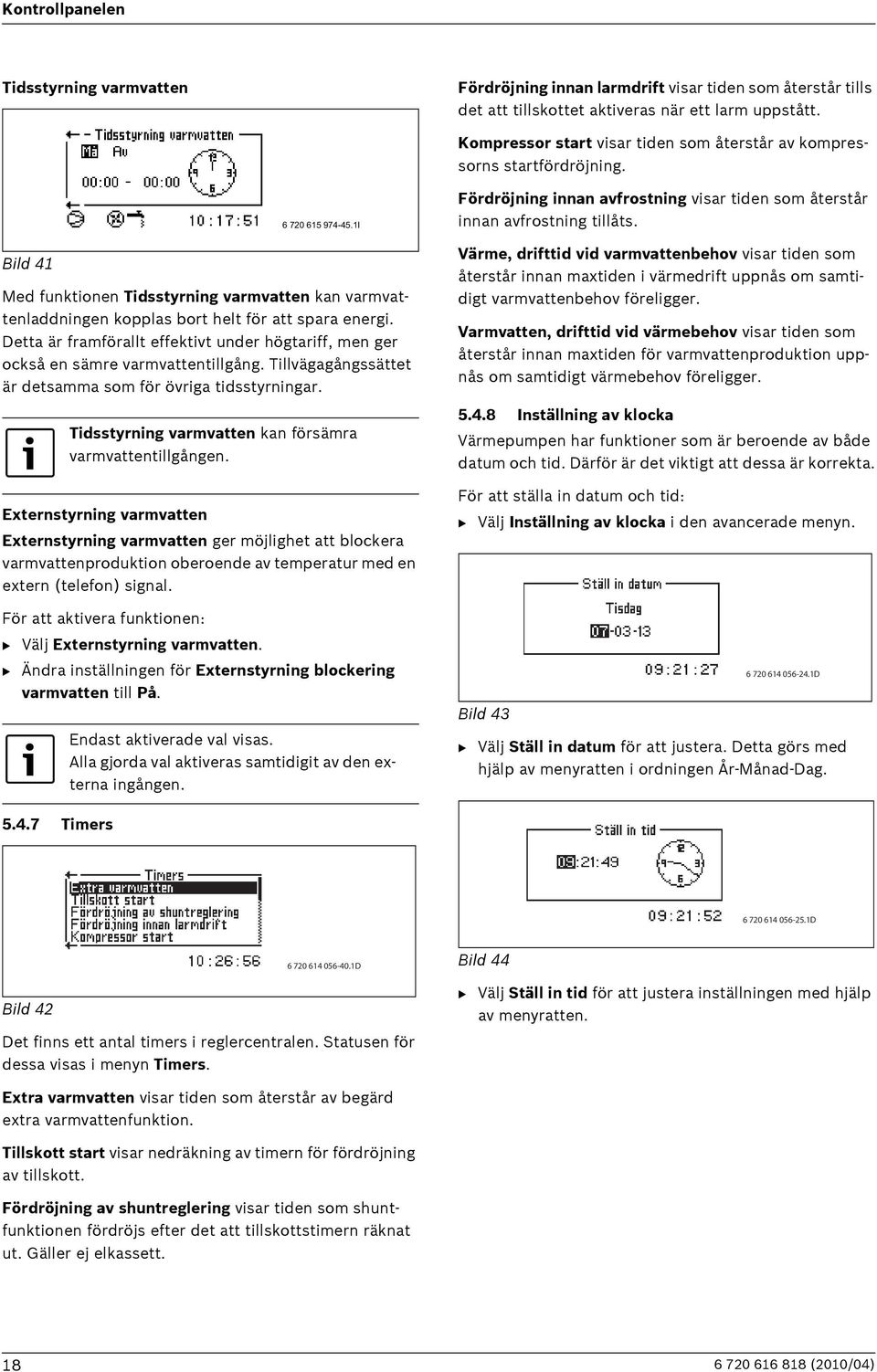 1I Med funktionen Tidsstyrning varmvatten kan varmvattenladdningen kopplas bort helt för att spara energi. Detta är framförallt effektivt under högtariff, men ger också en sämre varmvattentillgång.