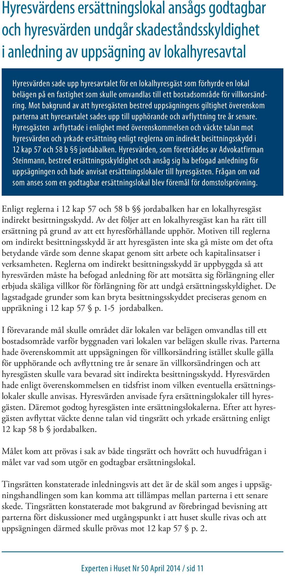 Mot bakgrund av att hyresgästen bestred uppsägningens giltighet överenskom parterna att hyresavtalet sades upp till upphörande och avflyttning tre år senare.