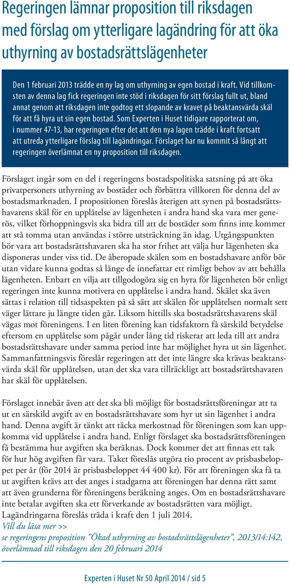 Vid tillkomsten av denna lag fick regeringen inte stöd i riksdagen för sitt förslag fullt ut, bland annat genom att riksdagen inte godtog ett slopande av kravet på beaktansvärda skäl för att få hyra