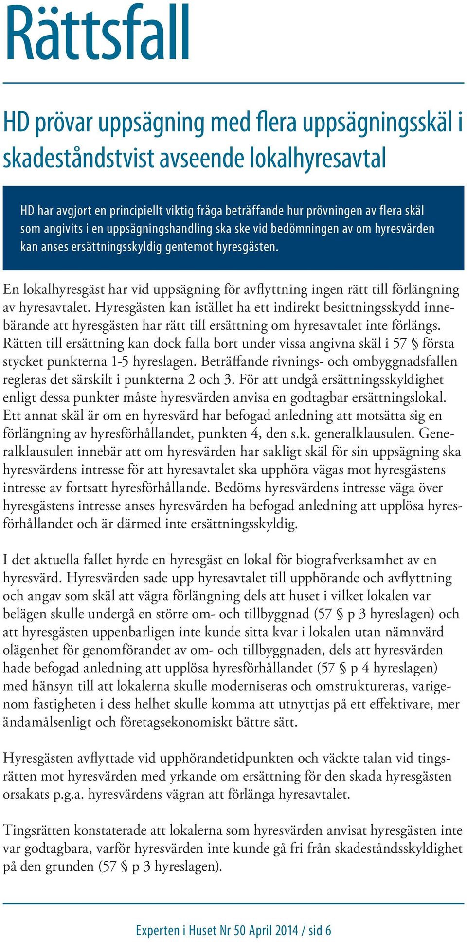 En lokalhyresgäst har vid uppsägning för avflyttning ingen rätt till förlängning av hyresavtalet.