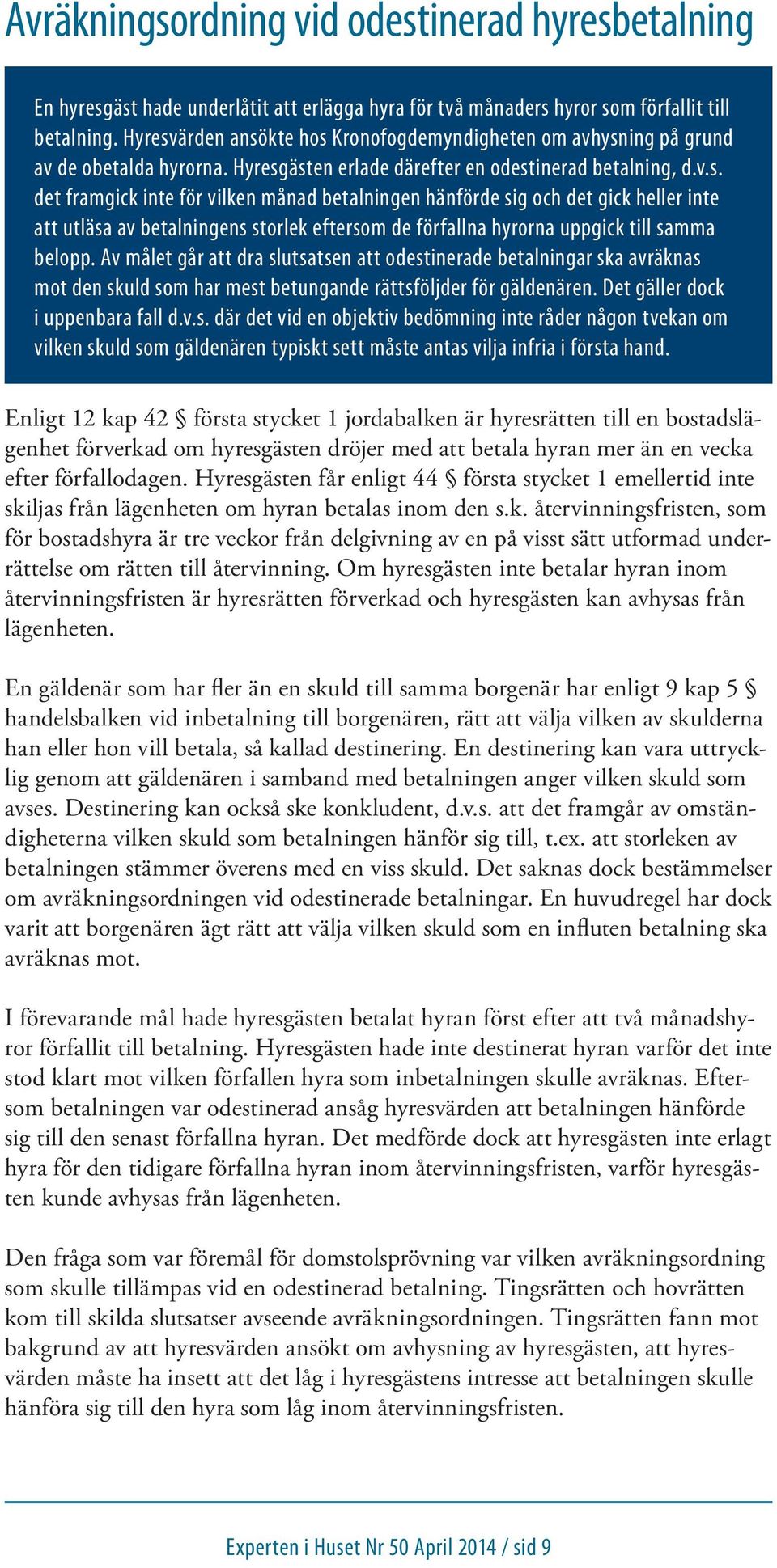 Av målet går att dra slutsatsen att odestinerade betalningar ska avräknas mot den skuld som har mest betungande rättsföljder för gäldenären. Det gäller dock i uppenbara fall d.v.s. där det vid en objektiv bedömning inte råder någon tvekan om vilken skuld som gäldenären typiskt sett måste antas vilja infria i första hand.