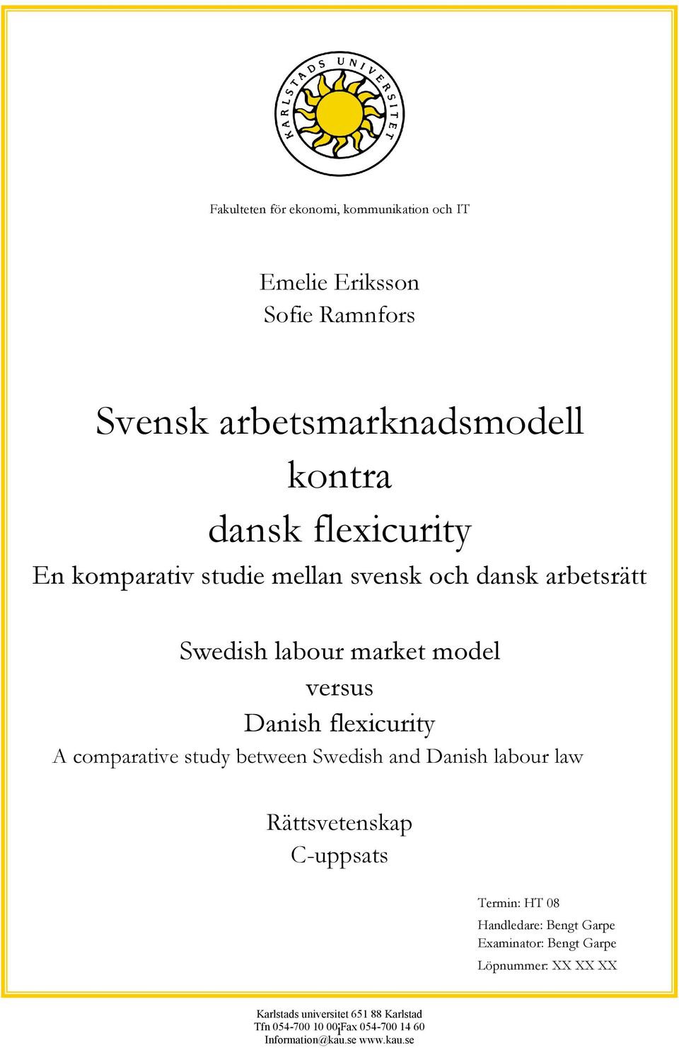 comparative study between Swedish and Danish labour law Rättsvetenskap C-uppsats Termin: HT 08 Handledare: Bengt Garpe