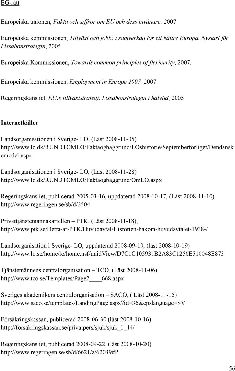 Europeiska kommissionen, Employment in Europe 2007, 2007 Regeringskansliet, EU:s tillväxtstrategi.