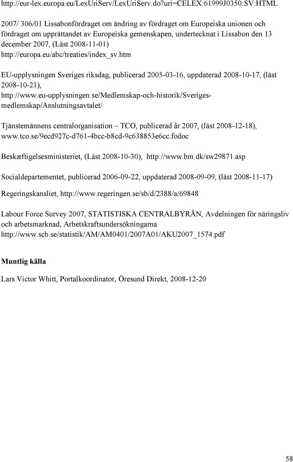 december 2007, (Läst 2008-11-01) http://europa.eu/abc/treaties/index_sv.htm EU-upplysningen Sveriges riksdag, publicerad 2005-03-16, uppdaterad 2008-10-17, (läst 2008-10-21), http://www.