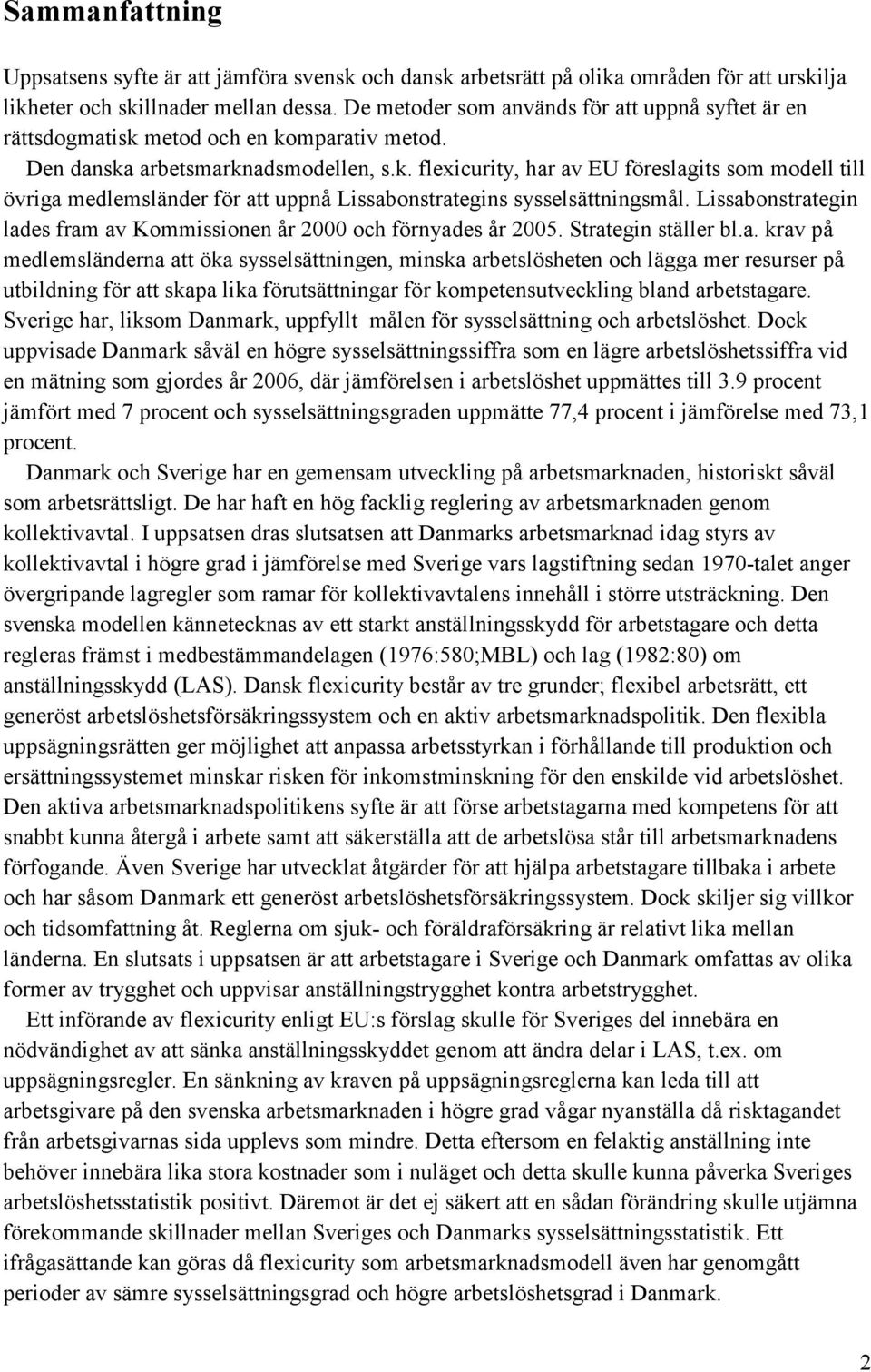 Lissabonstrategin lades fram av Kommissionen år 2000 och förnyades år 2005. Strategin ställer bl.a. krav på medlemsländerna att öka sysselsättningen, minska arbetslösheten och lägga mer resurser på utbildning för att skapa lika förutsättningar för kompetensutveckling bland arbetstagare.