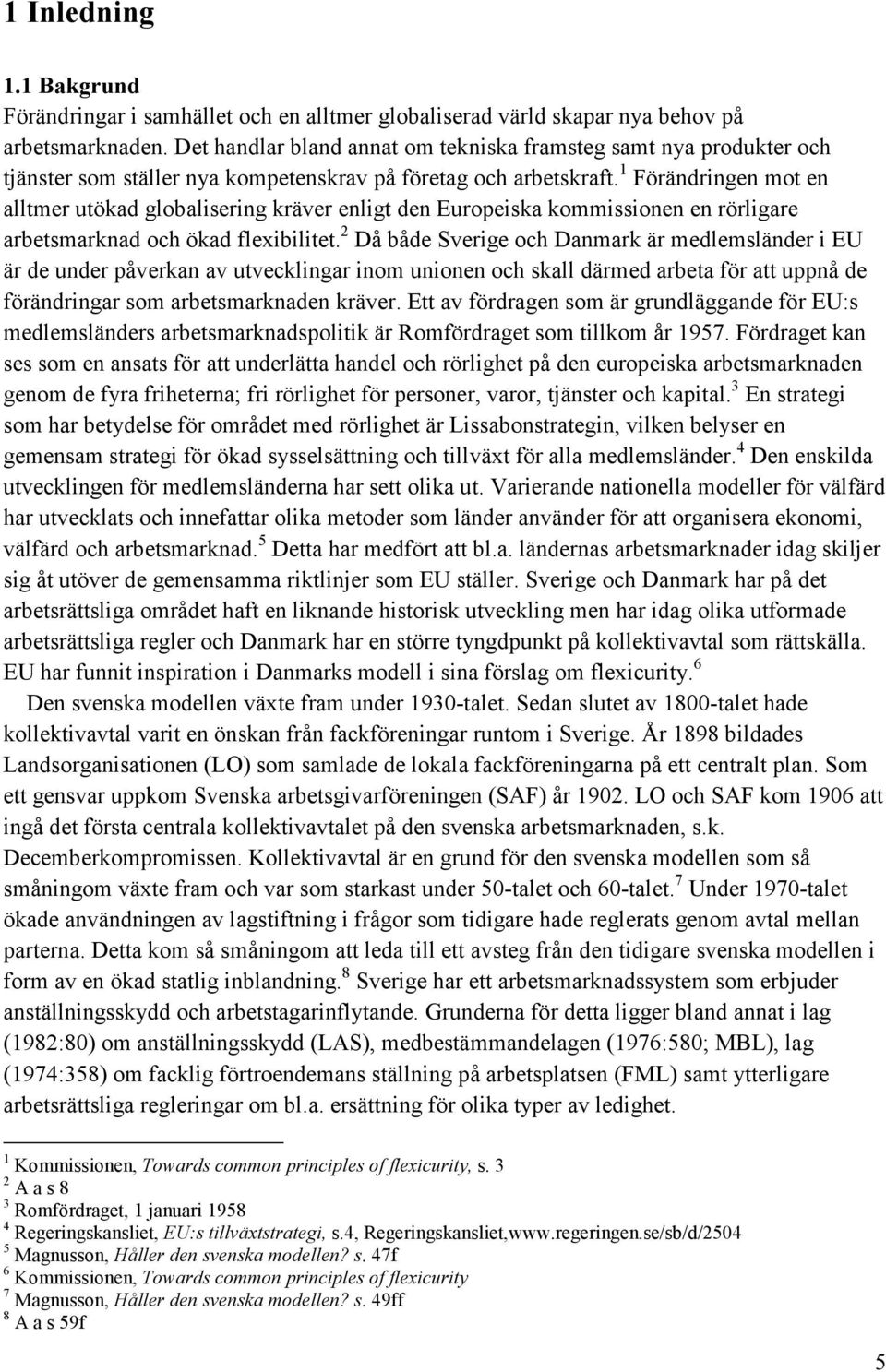 1 Förändringen mot en alltmer utökad globalisering kräver enligt den Europeiska kommissionen en rörligare arbetsmarknad och ökad flexibilitet.