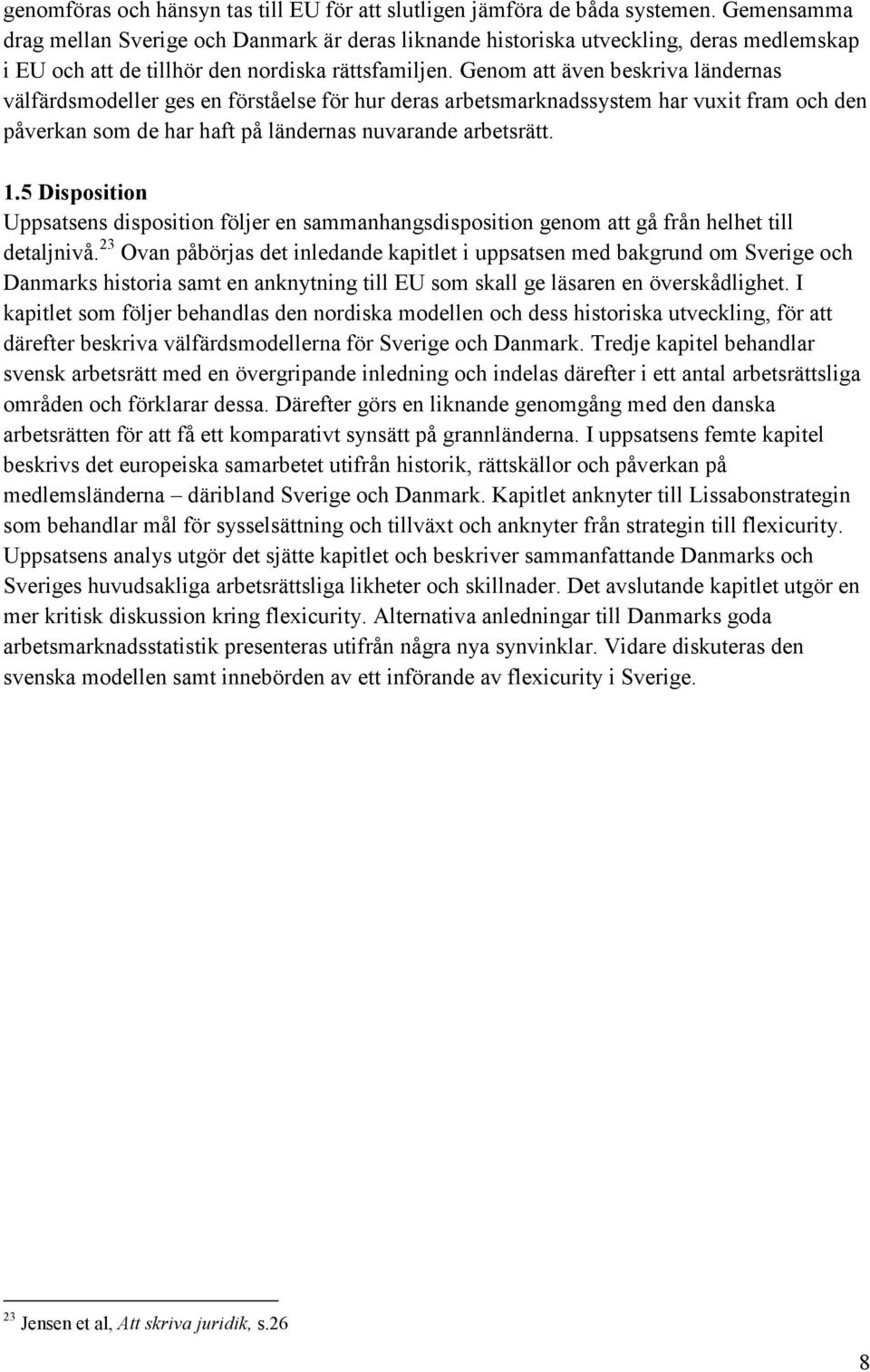 Genom att även beskriva ländernas välfärdsmodeller ges en förståelse för hur deras arbetsmarknadssystem har vuxit fram och den påverkan som de har haft på ländernas nuvarande arbetsrätt. 1.