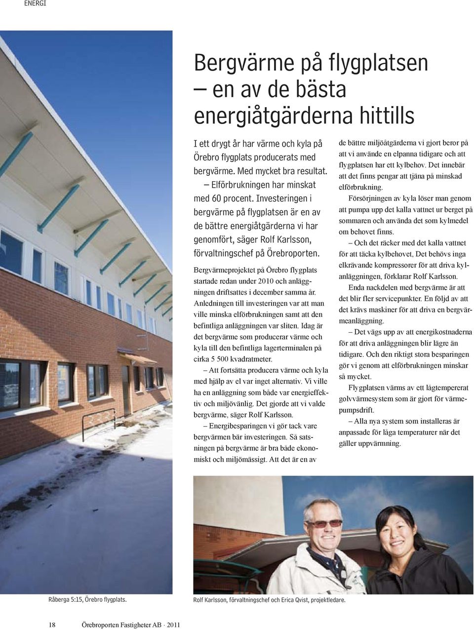Bergvärmeprojektet på Örebro flygplats startade redan under 2010 och anläggningen driftsattes i december samma år.